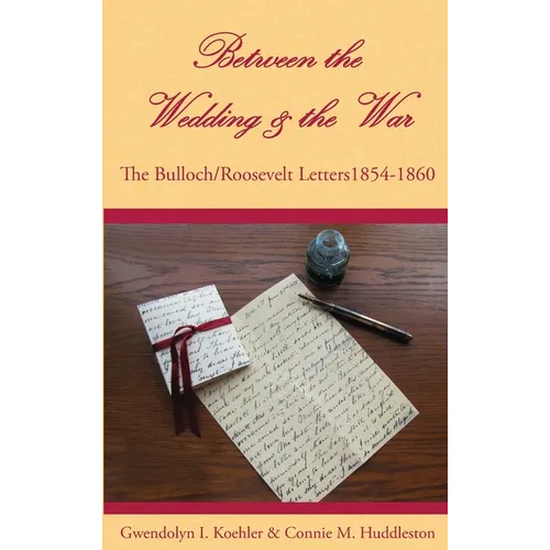 Between the Wedding & the War: The Bulloch/Roosevelt Letters 1854-1860 - Hardcover