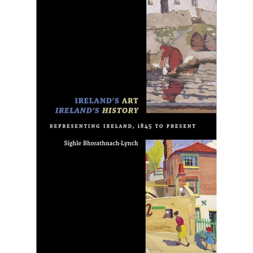Ireland's Art, Ireland's History: Representing Ireland, 1845 to Present - Paperback