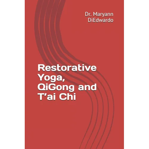 Restorative Yoga, QiGong and T'ai Chi: Case Study, Routines to Practice, Healing - Paperback