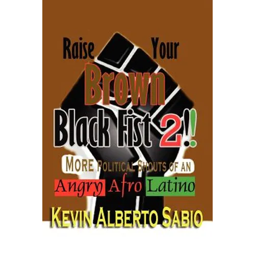 Raise Your Brown Black Fist 2: MORE Political Shouts of an Angry Afro Latino - Paperback