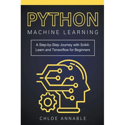 Python Machine Learning: A Step-by-Step Journey with Scikit-Learn and Tensorflow for Beginners - Paperback