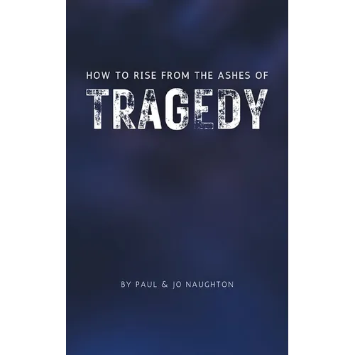 How To Rise From The Ashes of Tragedy - Paperback