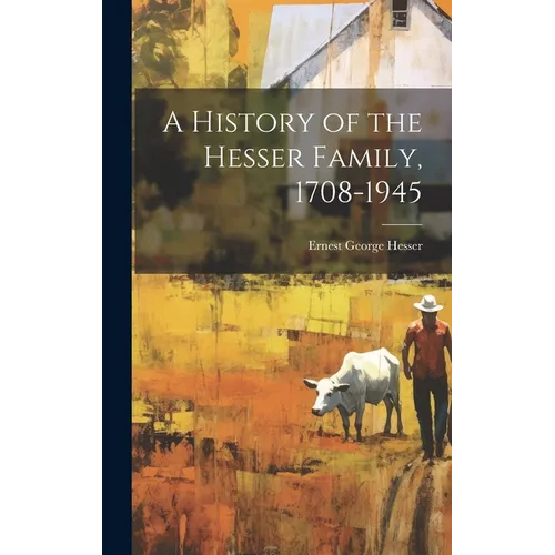 A History of the Hesser Family, 1708-1945 - Hardcover