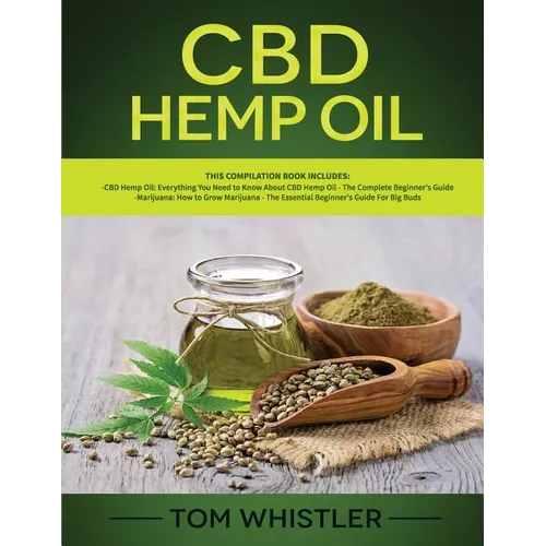 CBD Hemp Oil: 2 Books in 1 - Complete Beginners Guide to CBD Oil and How to Grow Marijuana From Seed to Harvest - Step-by-Step Guide - Paperback