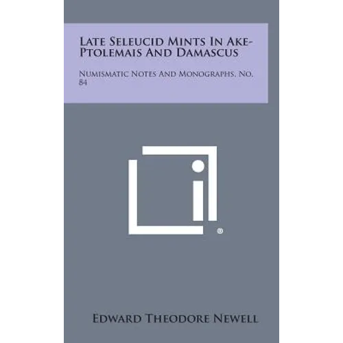 Late Seleucid Mints In Ake-Ptolemais And Damascus: Numismatic Notes And Monographs, No. 84 - Hardcover