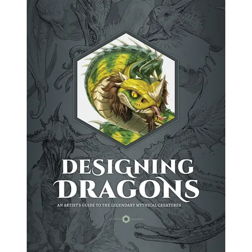 Designing Dragons: An Artist's Guide to the Legendary Mythical Creatures - Hardcover