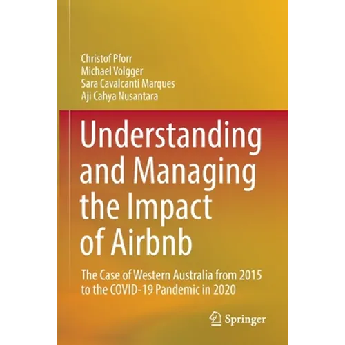 Understanding and Managing the Impact of Airbnb: The Case of Western Australia from 2015 to the Covid-19 Pandemic in 2020 - Paperback