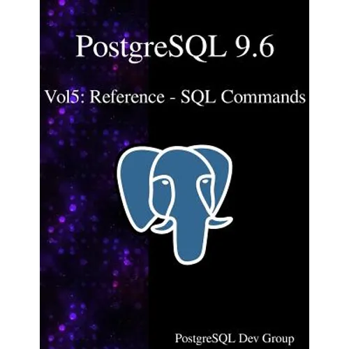 PostgreSQL 9.6 Vol5: Reference - SQL Commands - Paperback