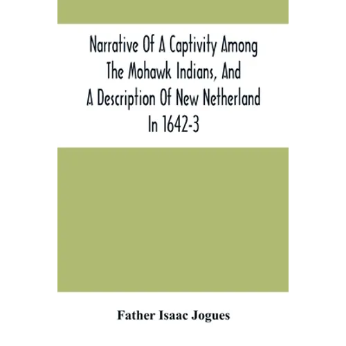 Narrative Of A Captivity Among The Mohawk Indians, And A Description Of New Netherland In 1642-3 - Paperback