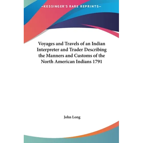 Voyages and Travels of an Indian Interpreter and Trader Describing the Manners and Customs of the North American Indians 1791 - Hardcover