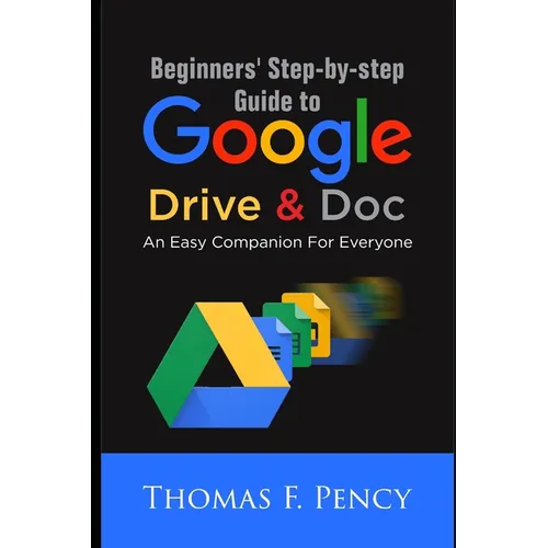 Beginners' Step-By-Step Guide to Google Drive & Doc: An Easy Companion for Everyone - Paperback