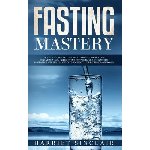 Fasting Mastery: The Ultimate Practical Guide to using Authphagy, OMAD (One Meal a Day), Intermittent, Extended and Alternate Day Fasti - Paperback