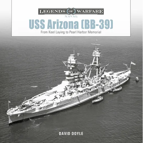 USS Arizona (Bb-39): From Keel Laying to Pearl Harbor Memorial - Hardcover