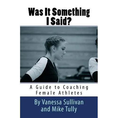 Was It Something I Said? A Guide to Coaching Female Athletes - Paperback