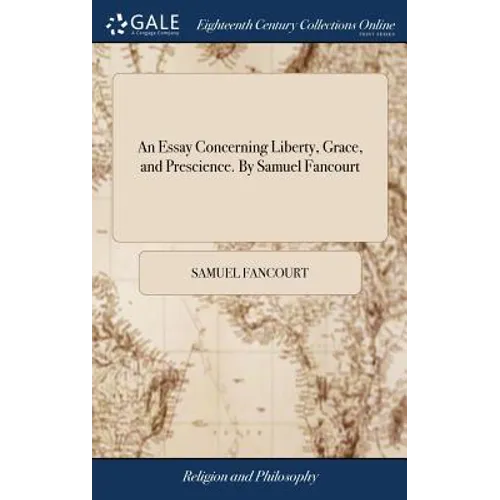 An Essay Concerning Liberty, Grace, and Prescience. By Samuel Fancourt - Hardcover