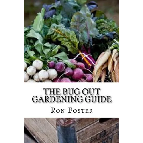 The Bug Out Gardening Guide: Growing Survival Food When It Absolutely Matters - Paperback