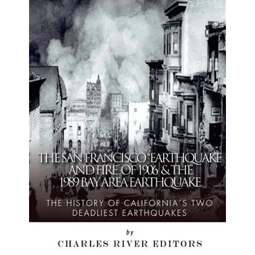 The San Francisco Earthquake and Fire of 1906 & the 1989 Bay Area Earthquake: The History of California's Two Deadliest Earthquakes - Paperback