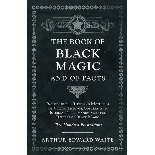 The Book of Black Magic and of Pacts: Including the Rites and Mysteries of Goetic Theurgy, Sorcery, and Infernal Necromancy, also the Rituals of Black - Paperback