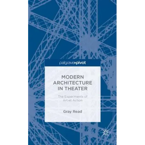 Modern Architecture in Theatre: The Experiments of Art Et Action - Hardcover
