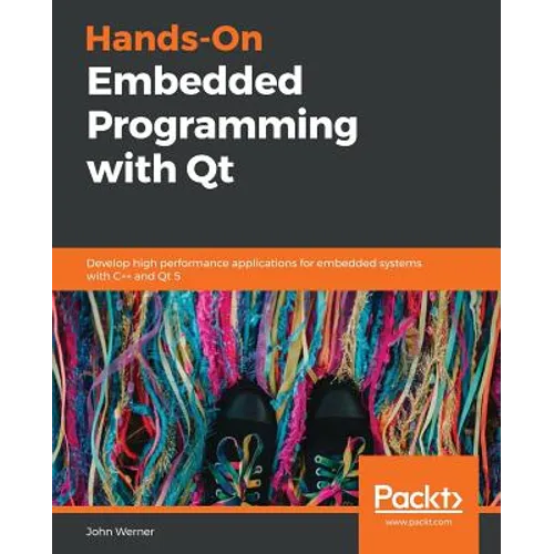 Hands-On Embedded Programming with Qt: Develop high performance applications for embedded systems with C++ and Qt 5 - Paperback