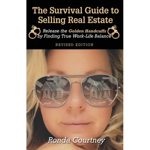 The Survival Guide to Selling Real Estate: Release the Golden Handcuffs by Finding True Work-Life Balance - Paperback
