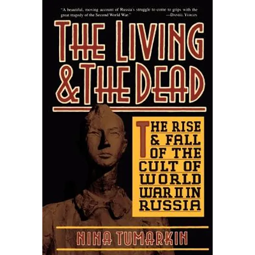 The Living and the Dead: The Rise and Fall of the Cult of World War II in Russia - Paperback