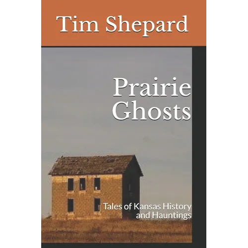 Prairie Ghosts: Tales of Kansas History and Hauntings - Paperback