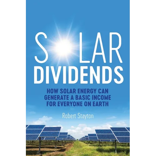 Solar Dividends: How Solar Energy Can Generate a Basic Income For Everyone on Earth - Paperback