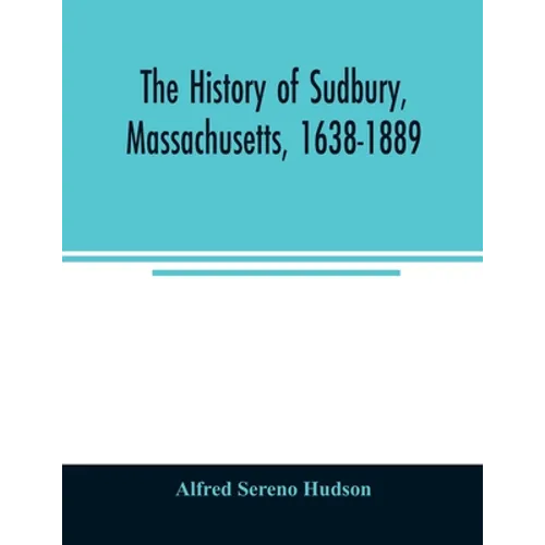 The history of Sudbury, Massachusetts, 1638-1889 - Paperback