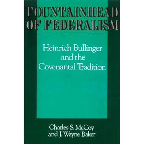 Fountainhead of Federalism: Heinrich Bullinger and the Covenantal Tradition - Paperback