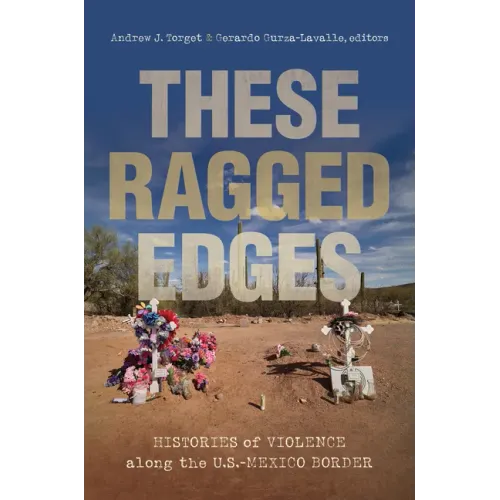 These Ragged Edges: Histories of Violence Along the U.S.-Mexico Border - Paperback