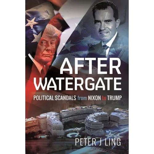 After Watergate: Political Scandals from Nixon to Trump - Hardcover