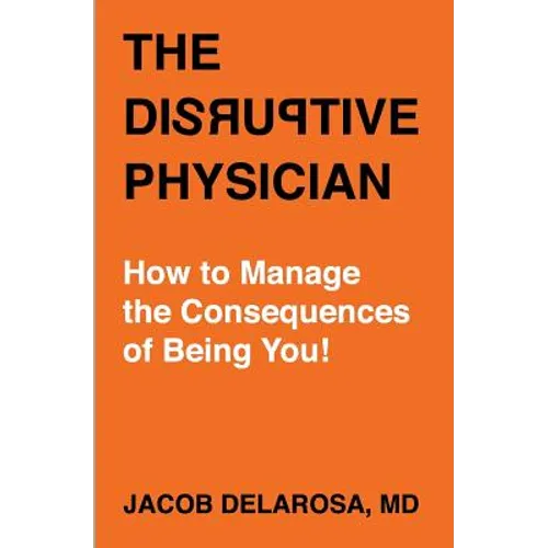 The Disruptive Physician: How To Manage the Consequences of Being You - Paperback