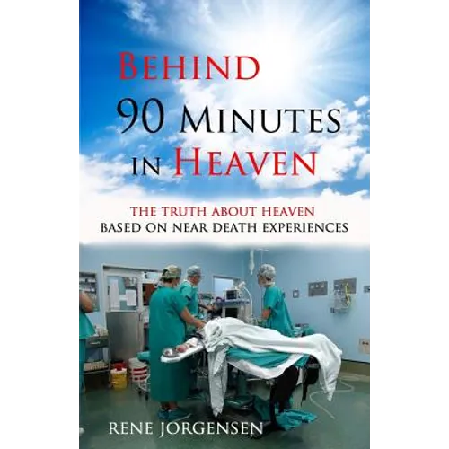 Behind 90 Minutes in Heaven: The Truth about Heaven based on Near Death Experiences - Paperback