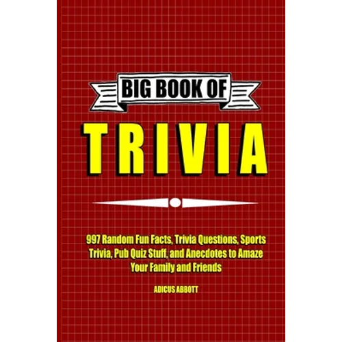Big Book of Trivia: 997 Random Fun Facts, Trivia Questions, Sports Trivia, Pub Quiz Stuff, and Anecdotes to Amaze Your Family and Friends - Paperback