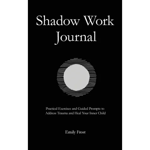The Shadow Work Journal: Practical Exercises and Guided Prompts to Address Trauma and Heal Your Inner Child - Hardcover