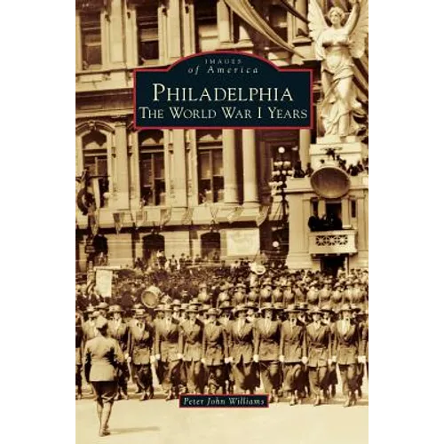 Philadelphia: The World War I Years - Hardcover