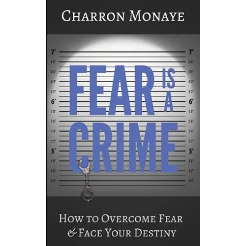 Fear Is A Crime: How To Overcome Fear & Face Your Destiny - Paperback