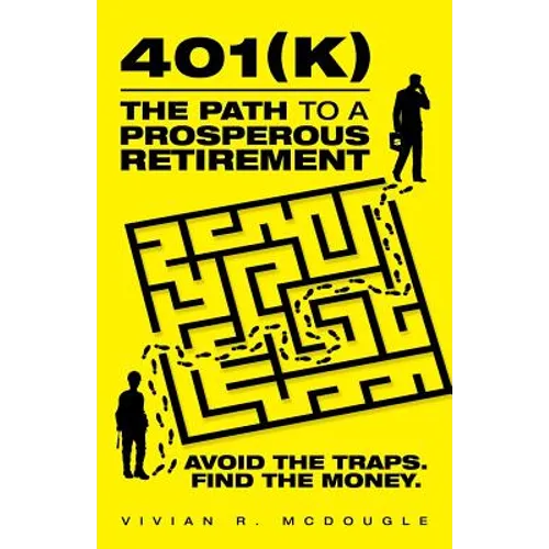 401(k)-The Path to a Prosperous Retirement: Avoid the Traps. Find the Money. - Paperback