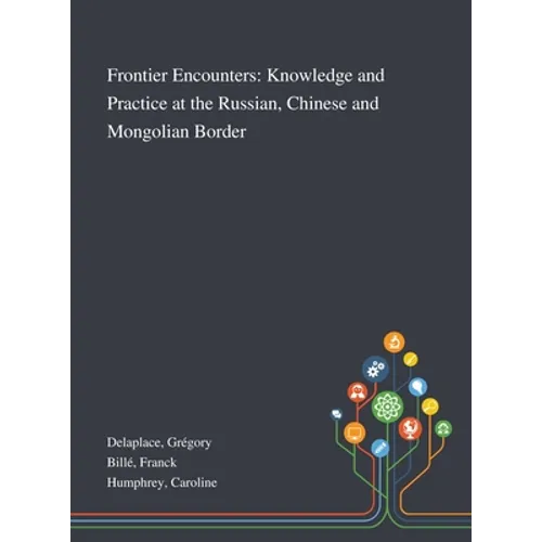 Frontier Encounters: Knowledge and Practice at the Russian, Chinese and Mongolian Border - Hardcover