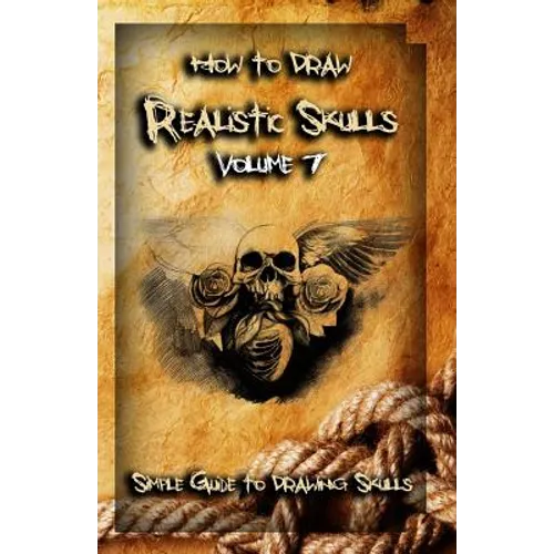 How To Draw Realistic Skulls Volume 7: Simple Guide to Drawing Skulls - Paperback