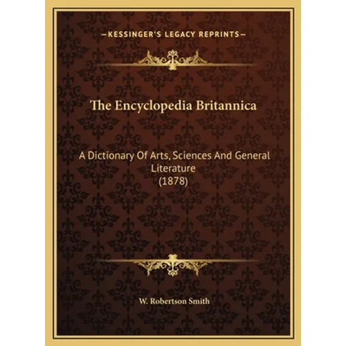 The Encyclopedia Britannica: A Dictionary Of Arts, Sciences And General Literature (1878) - Hardcover