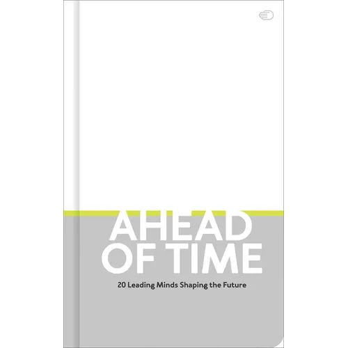 Ahead of Time: 20 Leading Minds Shaping the Future - Hardcover