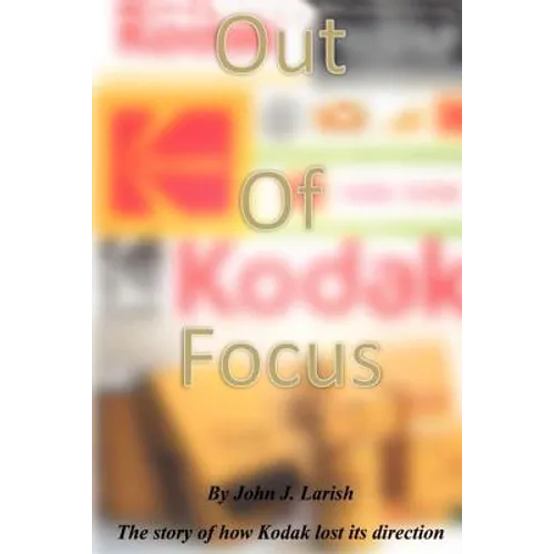 Out of Focus: The story of how Kodak lost its direction - Paperback