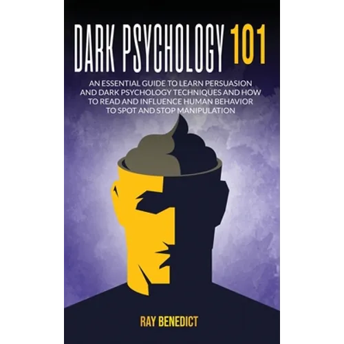 Dark Psychology 101: An Essential Guide to Learn Persuasion and Dark Psychology Techniques and How to Read and Influence Human Behavior to - Hardcover