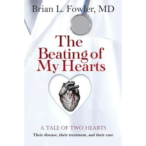 The Beating of My Hearts: A Tale of Two Hearts: Their Disease, Their Treatment, and Their Cure - Paperback