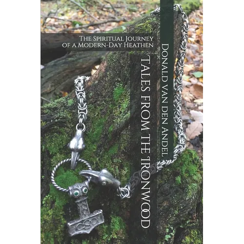 Tales from the Ironwood: The Spiritual Journey of a Modern-Day Heathen - Paperback