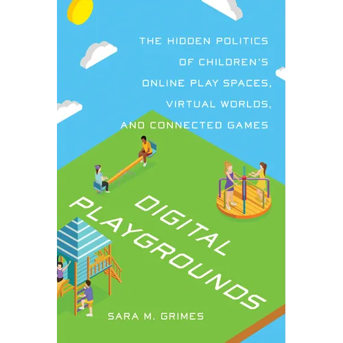 Digital Playgrounds: The Hidden Politics of Children's Online Play Spaces, Virtual Worlds, and Connected Games - Paperback