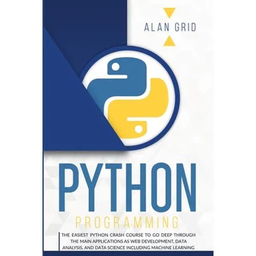 Python Programming: The Easiest Python Crash Course to Go Deep Through the Main Applications as Web Development, Data Analysis, and Data S - Paperback
