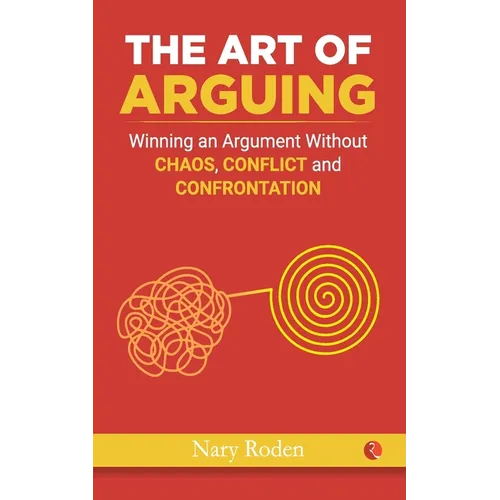 The Art of Arguing: Winning an Argument Without Chaos, Conflict and Confrontation - Paperback